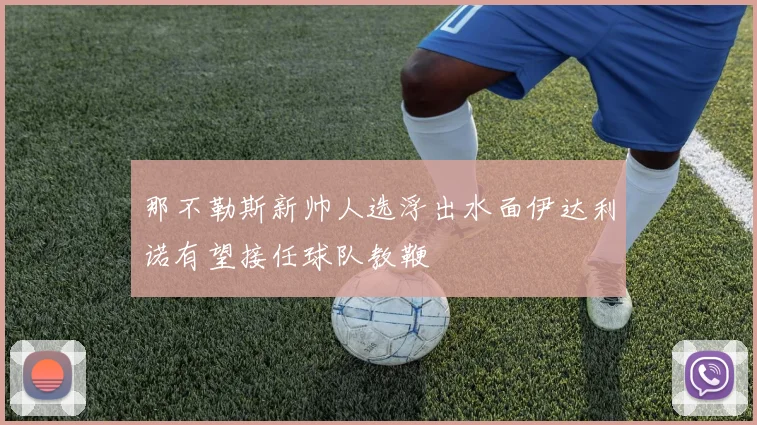 那不勒斯新帅人选浮出水面伊达利诺有望接任球队教鞭