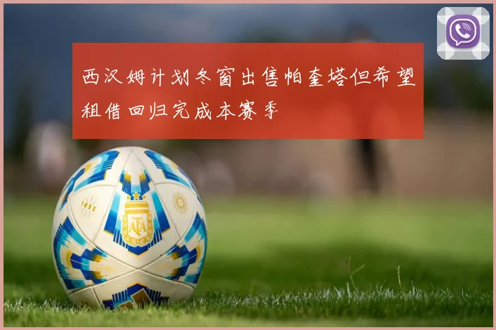 西汉姆计划冬窗出售帕奎塔但希望租借回归完成本赛季